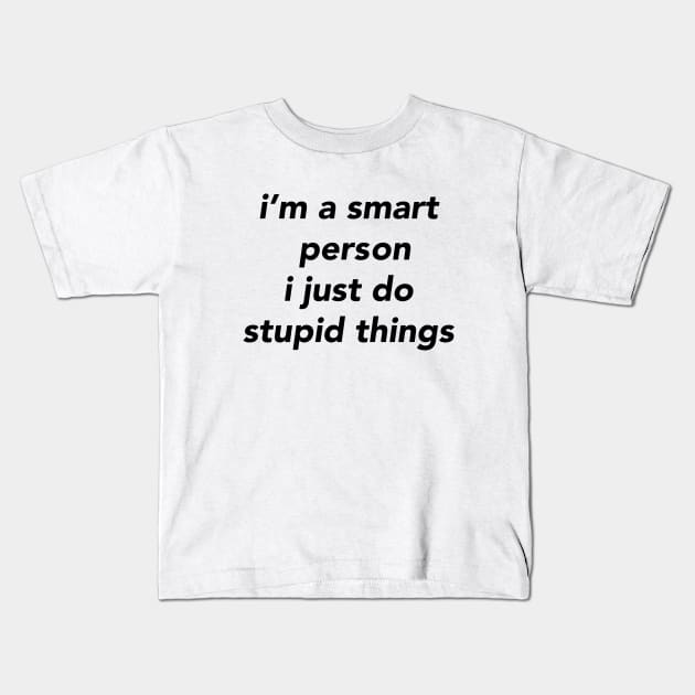 i’m a smart person i just do stupid things Kids T-Shirt by TheCosmicTradingPost